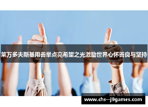 莱万多夫斯基用善举点亮希望之光激励世界心怀善良与坚持 莱万多夫斯基用善举点亮希望之光激励世界心怀善良与坚持