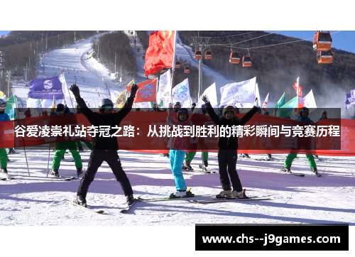 谷爱凌崇礼站夺冠之路:从挑战到胜利的精彩瞬间与竞赛历程 谷爱凌崇礼站夺冠之路:从挑战到胜利的精彩瞬间与竞赛历程