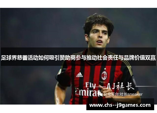 足球界慈善活动如何吸引赞助商参与推动社会责任与品牌价值双赢 足球界慈善活动如何吸引赞助商参与推动社会责任与品牌价值双赢