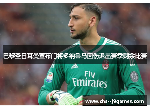 巴黎圣日耳曼宣布门将多纳鲁马因伤退出赛季剩余比赛 巴黎圣日耳曼宣布门将多纳鲁马因伤退出赛季剩余比赛