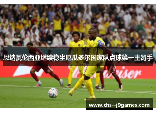 恩纳瓦伦西亚继续稳坐厄瓜多尔国家队点球第一主罚手