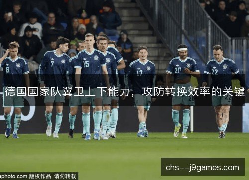 德国国家队翼卫上下能力，攻防转换效率的关键