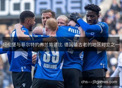纽伦堡与菲尔特的弗兰肯德比 德国最古老的地区对立之一 纽伦堡与菲尔特的弗兰肯德比 德国最古老的地区对立之一